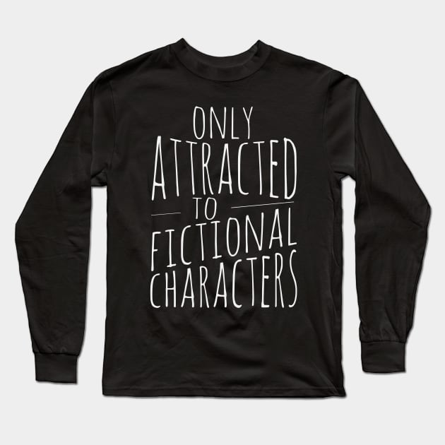 only attracted to fictional characters Long Sleeve T-Shirt by FandomizedRose